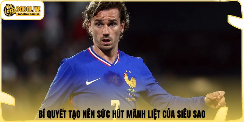 Bí quyết tạo nên sức hút mãnh liệt của siêu sao