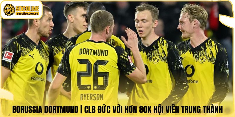 Borussia Dortmund | CLB Đức Với Hơn 80K Hội Viên Trung Thành