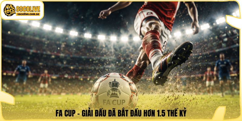 FA Cup - Giải đấu đã bắt đầu hơn 1.5 thế kỷ