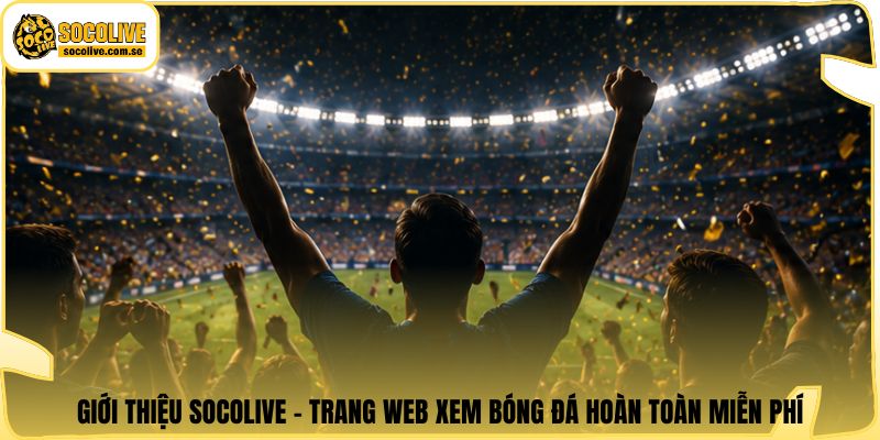 Giới thiệu Socolive - Trang web xem bóng đá hoàn toàn miễn phí