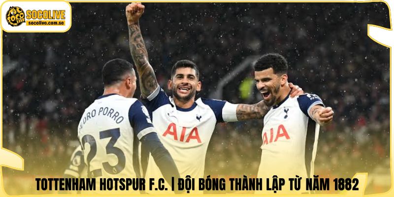 Tottenham Hotspur F.C. | Đội Bóng Thành Lập Từ Năm 1882